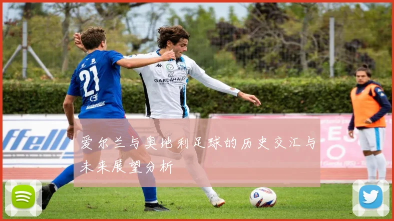 爱尔兰与奥地利足球的历史交汇与未来展望分析