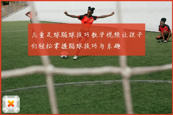 儿童足球踮球技巧教学视频让孩子们轻松掌握踮球技巧与乐趣