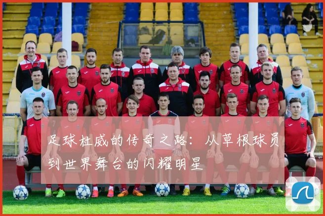足球杜威的传奇之路：从草根球员到世界舞台的闪耀明星